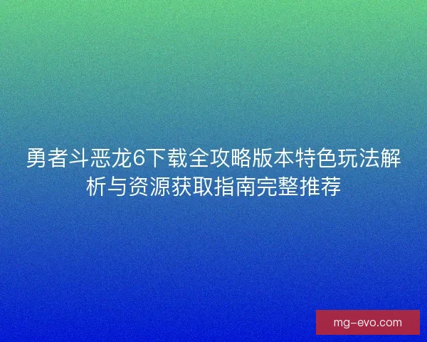 勇者斗恶龙6下载全攻略版本特色玩法解析与资源获取指南完整推荐