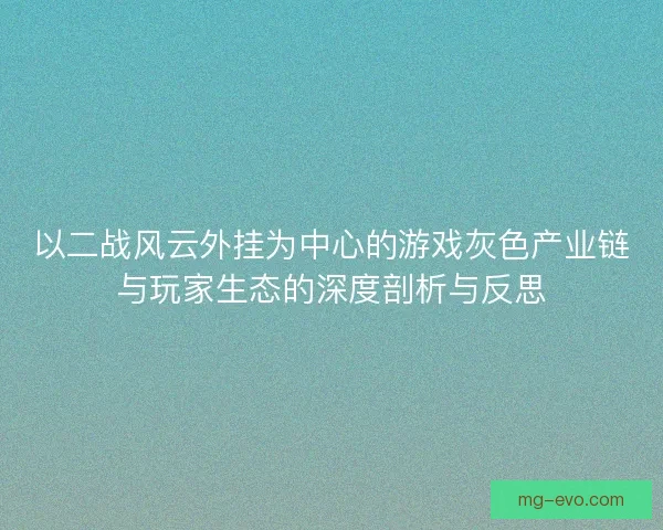 以二战风云外挂为中心的游戏灰色产业链与玩家生态的深度剖析与反思
